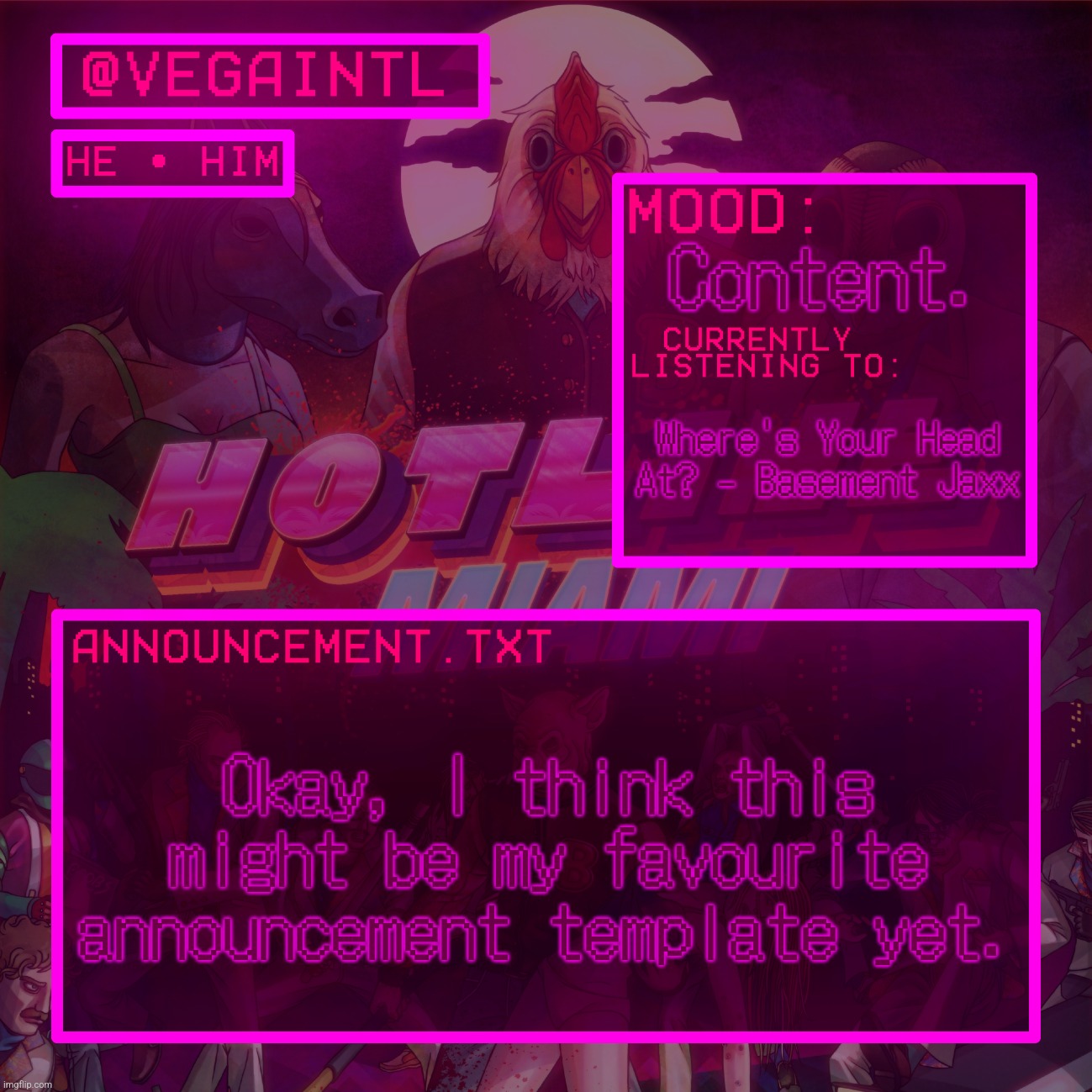 ill be damned if i ever make readable text | Content. Where's Your Head At? - Basement Jaxx; Okay, I think this might be my favourite announcement template yet. | image tagged in vega's hotline miami temp | made w/ Imgflip meme maker