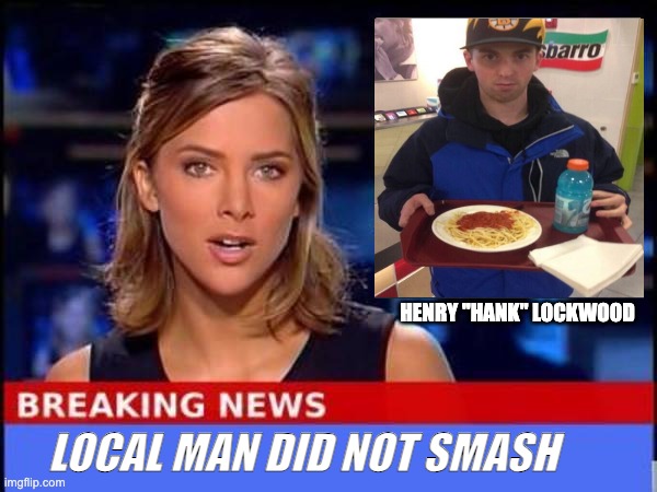 Breaking News | HENRY "HANK" LOCKWOOD; LOCAL MAN DID NOT SMASH | image tagged in breaking news | made w/ Imgflip meme maker
