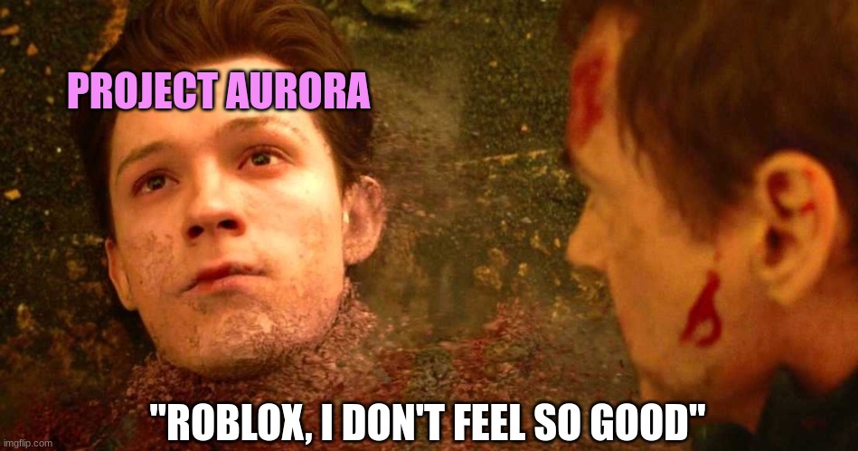 They gone | PROJECT AURORA; "ROBLOX, I DON'T FEEL SO GOOD" | image tagged in i dont feel so good | made w/ Imgflip meme maker