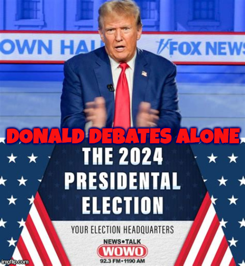 2024 Presidential Reprobate | DONALD DEBATES ALONE | image tagged in trump,maga,2024 debate,fascist,hitler,antichrist | made w/ Imgflip meme maker