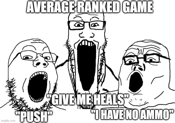 soy trio | AVERAGE RANKED GAME; "GIVE ME HEALS"; "I HAVE NO AMMO"; "PUSH" | image tagged in soy trio | made w/ Imgflip meme maker