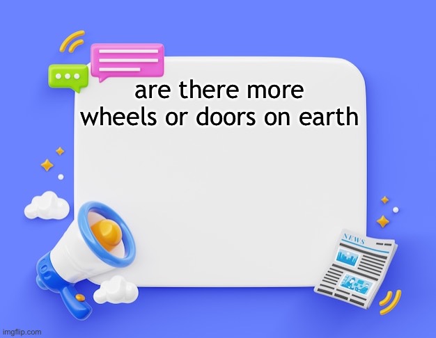 facebook ahh announcement template | are there more wheels or doors on earth | image tagged in facebook ahh announcement template | made w/ Imgflip meme maker
