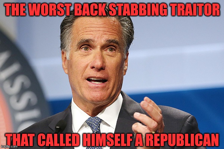 Mitt | THE WORST BACK STABBING TRAITOR; THAT CALLED HIMSELF A REPUBLICAN | image tagged in mitt romney | made w/ Imgflip meme maker