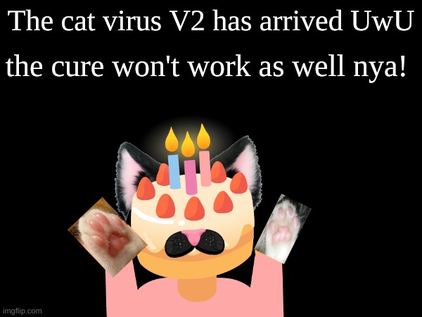 Cat virus V2 | the cure won't work as well nya! The cat virus V2 has arrived UwU | made w/ Imgflip meme maker