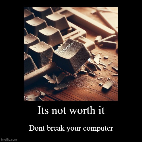 dont rage | Its not worth it | Dont break your computer | image tagged in funny,demotivationals | made w/ Imgflip demotivational maker