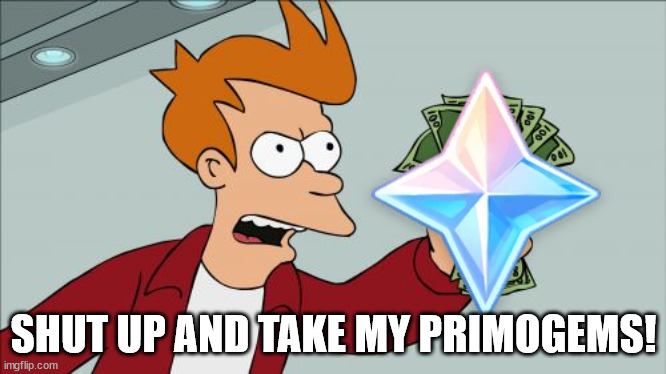 Just a reaction gif for Genshin Impact | SHUT UP AND TAKE MY PRIMOGEMS! | image tagged in memes,shut up and take my money fry,genshin impact | made w/ Imgflip meme maker