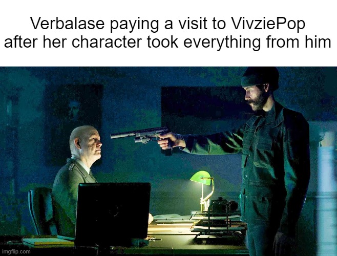 Verbalase paying a visit to VivziePop after her character took everything from him | made w/ Imgflip meme maker