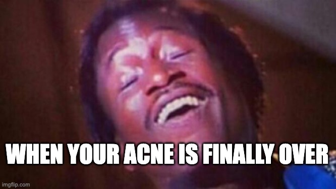 Straight Relief | WHEN YOUR ACNE IS FINALLY OVER | image tagged in straight relief | made w/ Imgflip meme maker