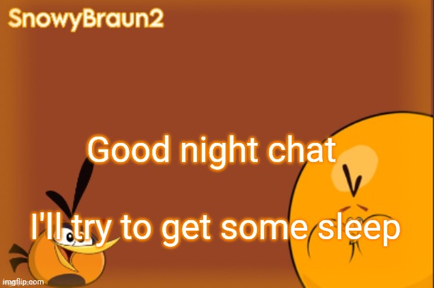 good night | Good night chat; I'll try to get some sleep | image tagged in bubbles announcement temp credits to bandito | made w/ Imgflip meme maker