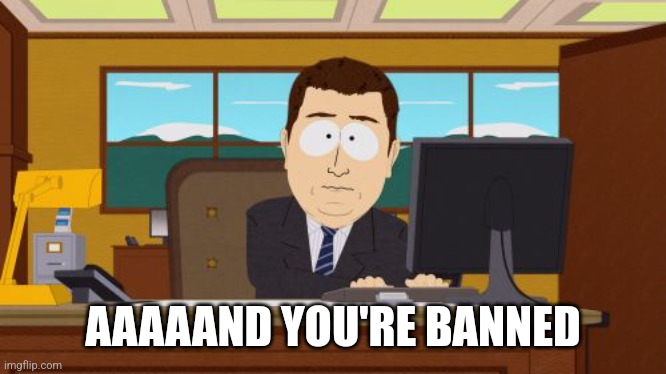 Aaaaand Its Gone Meme | AAAAAND YOU'RE BANNED | image tagged in memes,aaaaand its gone | made w/ Imgflip meme maker