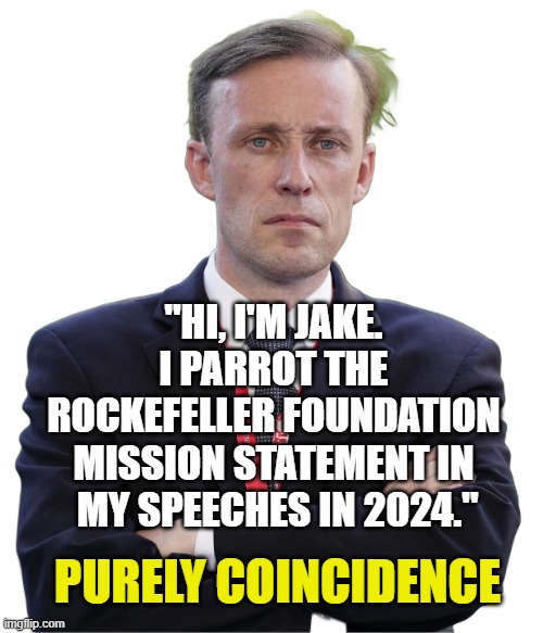 Allegedly A GROOMER has groomed a real Doozy here to adulthood: WEF mic drop | PURELY COINCIDENCE "HI, I'M JAKE. 
I PARROT THE 
ROCKEFELLER FOUNDATION 
MISSION STATEMENT IN 
MY SPEECHES IN 2024." | image tagged in jake sullivan mad,clinton foundation,globalism,cultural marxism,new world order,tony blair | made w/ Imgflip meme maker