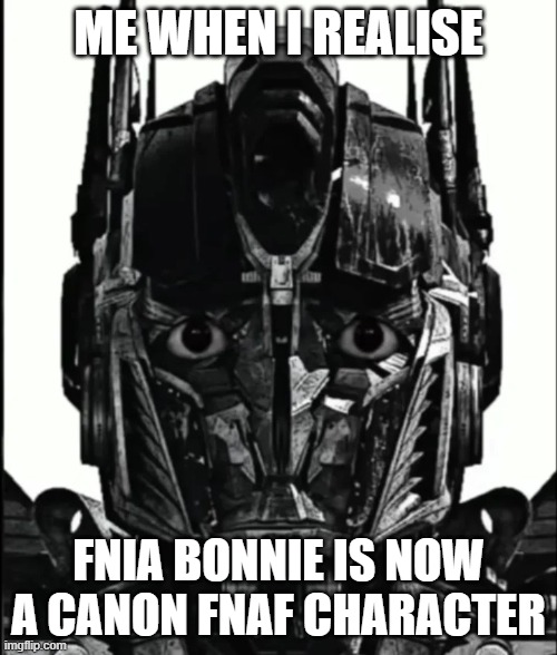 Look up Freddy in Space 3 NSFW Island. Also new meme template | ME WHEN I REALISE; FNIA BONNIE IS NOW A CANON FNAF CHARACTER | image tagged in optimus prowler,transformers,fnaf | made w/ Imgflip meme maker