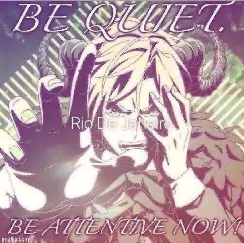 BE QUIET..  BE ATTENTIVE NOW!!! | image tagged in evil | made w/ Imgflip meme maker