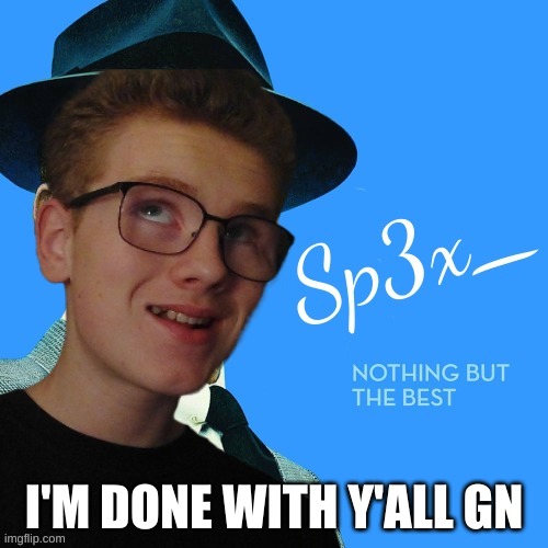 hat | I'M DONE WITH Y'ALL GN | image tagged in sp3x_ nothing but the best | made w/ Imgflip meme maker