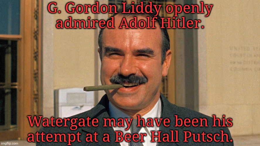 His family had a German maid who indoctrinated him. | G. Gordon Liddy openly admired Adolf Hitler. Watergate may have been his attempt at a Beer Hall Putsch. | image tagged in gordon liddy,neo-nazis,richard nixon,it's a conspiracy,evil genius racoon | made w/ Imgflip meme maker