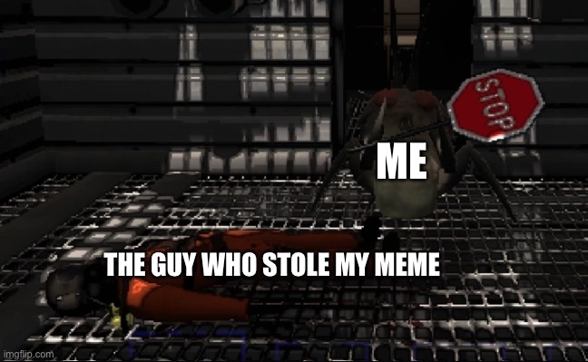 Dont try me | ME; THE GUY WHO STOLE MY MEME | image tagged in lethal company stop,lethal company,hoarding bug,meme stealing | made w/ Imgflip meme maker