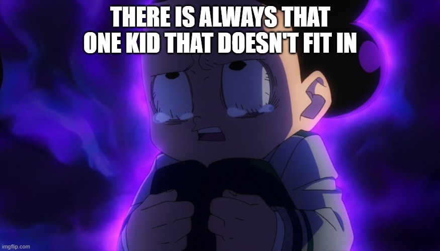 Mineta sad | THERE IS ALWAYS THAT ONE KID THAT DOESN'T FIT IN | image tagged in mineta sad | made w/ Imgflip meme maker