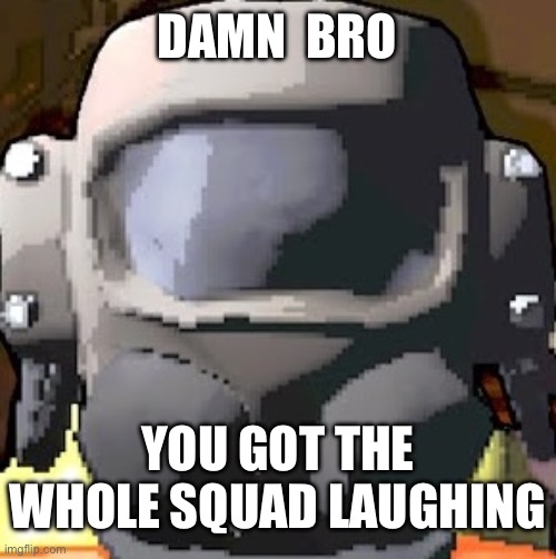 He ran over a landmine again | DAMN  BRO; YOU GOT THE WHOLE SQUAD LAUGHING | image tagged in lethal company helmet,lethal company,unfunny | made w/ Imgflip meme maker