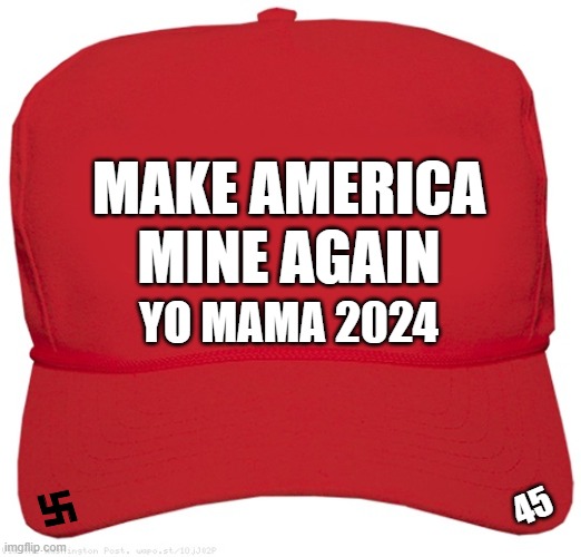blank red MAGA Commie hat | MAKE AMERICA
MINE AGAIN; YO MAMA 2024; 45 | image tagged in blank red maga hat,maga,commie,fascist,dictator,donald trump approves | made w/ Imgflip meme maker