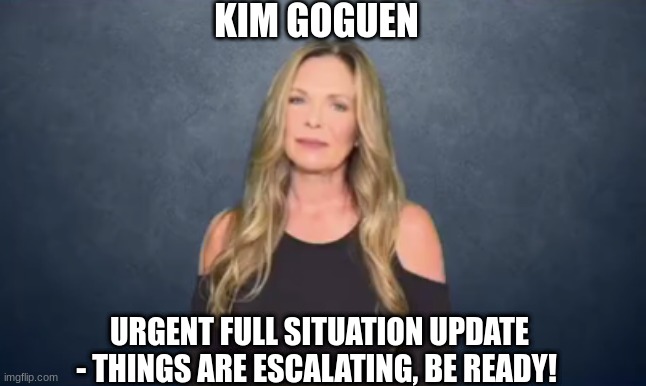 Kim Goguen: Urgent Full Situation Update - Things Are Escalating, Be Ready, Kim Declared War Against the Deep State!  (Video) 