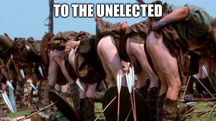 braveheart kilt bums | TO THE UNELECTED | image tagged in braveheart kilt bums | made w/ Imgflip meme maker