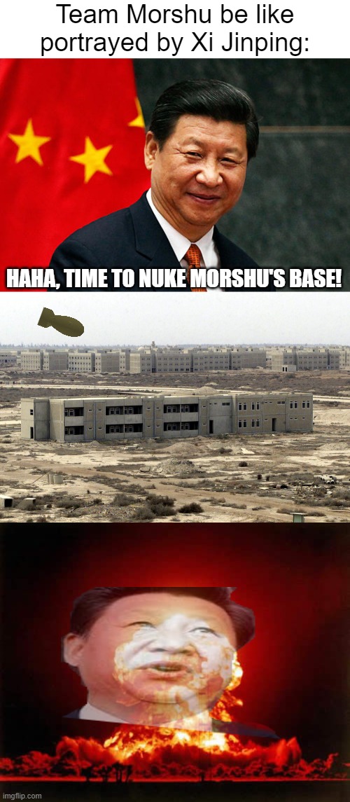 This is uncanon, I just wanted to give myself a laugh because of the Xi Jinping image at the end of the image. | Team Morshu be like portrayed by Xi Jinping:; HAHA, TIME TO NUKE MORSHU'S BASE! | image tagged in xi jinping,team wheatley base,memes,nuclear explosion | made w/ Imgflip meme maker