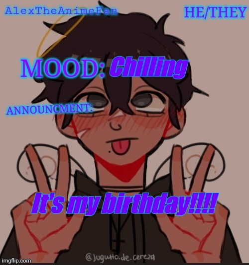 :) | Chilling; It's my birthday!!!! | image tagged in alex the anime fan's announcement temp | made w/ Imgflip meme maker