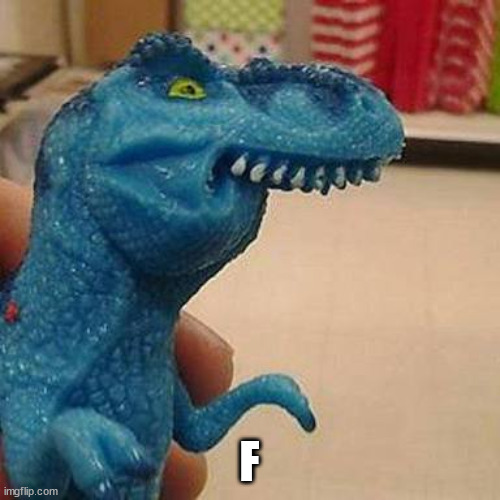 F dinosaur | F | image tagged in f dinosaur | made w/ Imgflip meme maker
