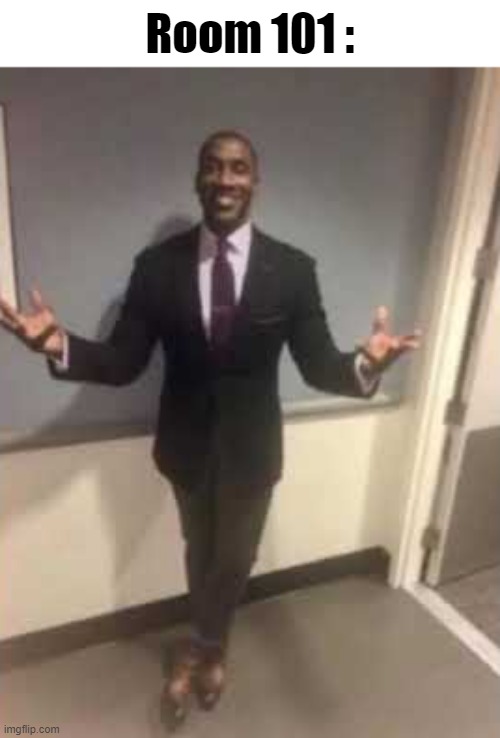 Man in suit with open arms | Room 101 : | image tagged in man in suit with open arms | made w/ Imgflip meme maker
