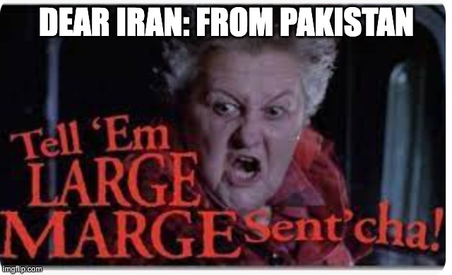 Marg Op | DEAR IRAN: FROM PAKISTAN | image tagged in pakistan,iran | made w/ Imgflip meme maker
