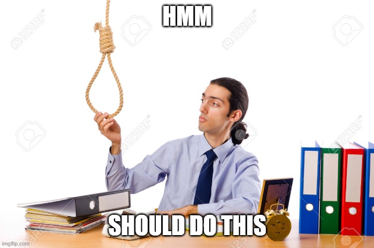 HMM SHOULD DO THIS | image tagged in rope guy | made w/ Imgflip meme maker