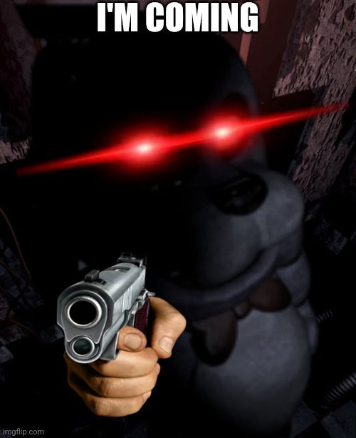 POV: What you feel like when you see an animatronic in the hall corner | I'M COMING | image tagged in bonnie standing whatever | made w/ Imgflip meme maker