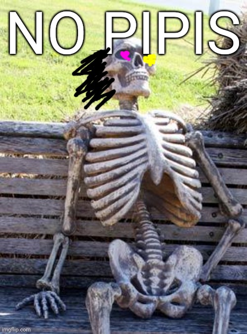 Waiting Skeleton | NO PIPIS | image tagged in memes,waiting skeleton | made w/ Imgflip meme maker