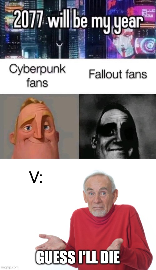 V for Veryfine | V:; GUESS I'LL DIE | image tagged in cyberpunk,fallout,memes,funny,gaming,guess i'll die | made w/ Imgflip meme maker