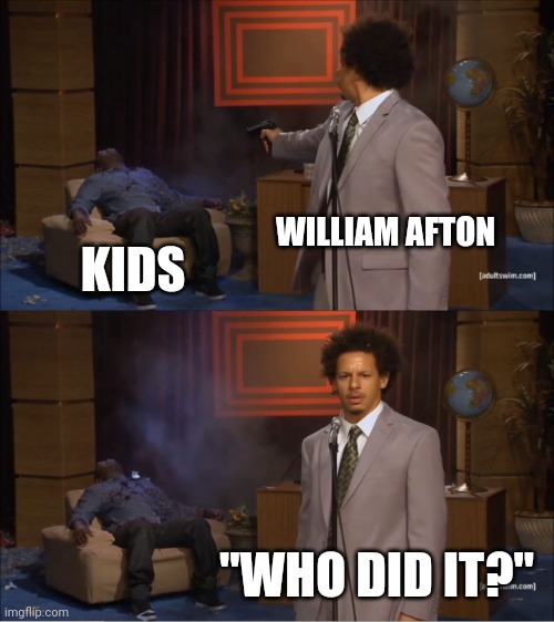 FNAF Moment 3 | WILLIAM AFTON; KIDS; "WHO DID IT?" | image tagged in memes,who killed hannibal | made w/ Imgflip meme maker