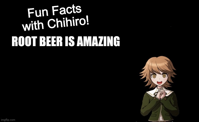 Fun Facts with Chihiro Template (Danganronpa: THH) | ROOT BEER IS AMAZING | image tagged in fun facts with chihiro template danganronpa thh | made w/ Imgflip meme maker