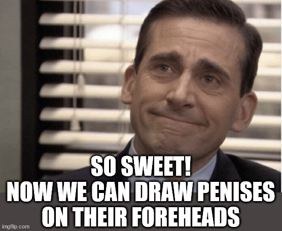 Proudness | SO SWEET!
NOW WE CAN DRAW PENISES
ON THEIR FOREHEADS | image tagged in proudness | made w/ Imgflip meme maker