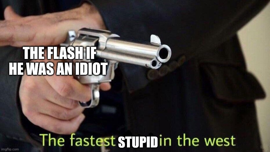 Fastest stupid in the West | THE FLASH IF HE WAS AN IDIOT; STUPID | image tagged in fastest draw | made w/ Imgflip meme maker