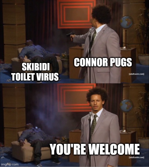 Connor pugs is the only cure for the skibidi toilet virus | CONNOR PUGS; SKIBIDI TOILET VIRUS; YOU'RE WELCOME | image tagged in memes,who killed hannibal,youtube | made w/ Imgflip meme maker