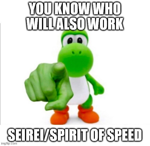 Pointing Yoshi | YOU KNOW WHO WILL ALSO WORK SEIREI/SPIRIT OF SPEED | image tagged in pointing yoshi | made w/ Imgflip meme maker