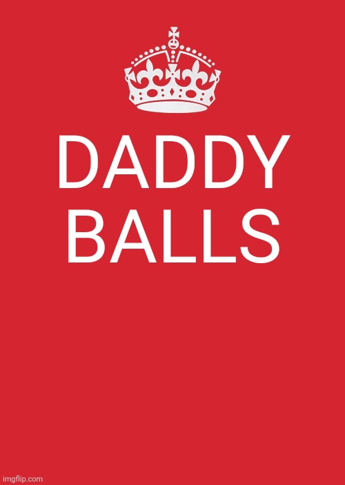 Keep Calm And Carry On Red | DADDY BALLS | image tagged in memes,keep calm and carry on red | made w/ Imgflip meme maker