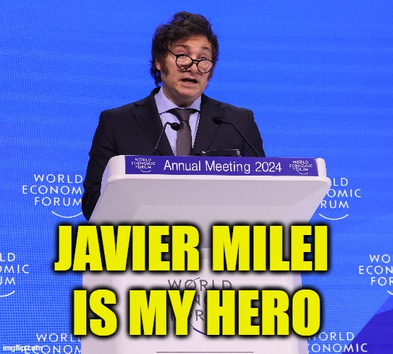 What a badass! | JAVIER MILEI; IS MY HERO | made w/ Imgflip meme maker