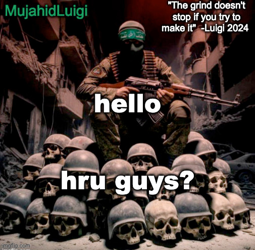 MujahidLuigi announcement with quote | hello; hru guys? | image tagged in mujahidluigi announcement with quote | made w/ Imgflip meme maker