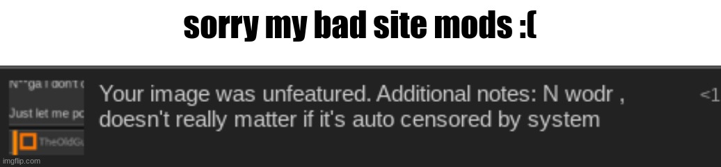 sorry my bad site mods :( | made w/ Imgflip meme maker