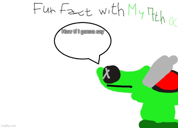 Fun fact with My 7th oc | How tf I gonna say | image tagged in crow language,patchy reptire | made w/ Imgflip meme maker