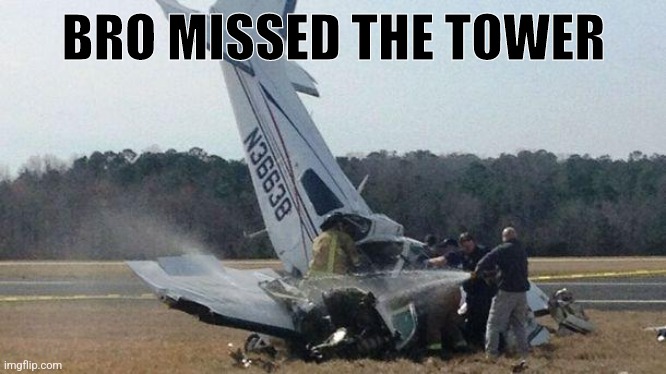 Plane Crash | BRO MISSED THE TOWER | image tagged in plane crash | made w/ Imgflip meme maker