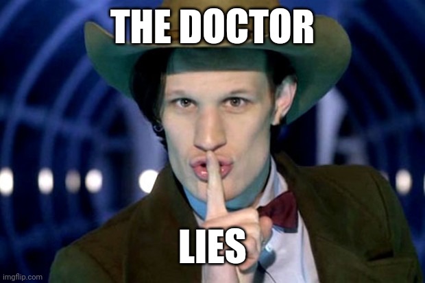 Doctor drama | THE DOCTOR; LIES | image tagged in dr who - shh,cowboy hat,pre,flux | made w/ Imgflip meme maker