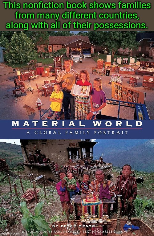 A learning experience. | This nonfiction book shows families
from many different countries, along with all of their possessions. | image tagged in the world,diversity,family values,wealth | made w/ Imgflip meme maker