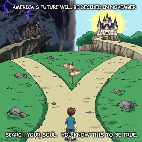 Last Chance | AMERICA'S FUTURE WILL BE DECIDED IN NOVEMBER; BIDEN; TRUMP; SEARCH YOUR SOUL.  YOU KNOW THIS TO BE TRUE. | image tagged in end socialism | made w/ Imgflip meme maker