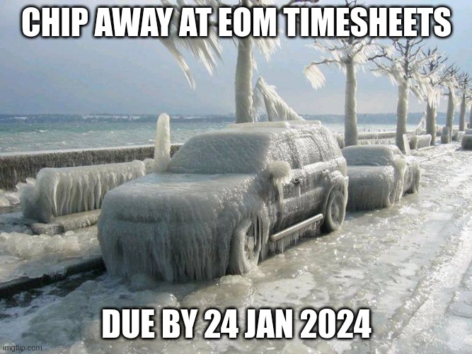 EOM Timesheet Freezer | CHIP AWAY AT EOM TIMESHEETS; DUE BY 24 JAN 2024 | image tagged in freezer | made w/ Imgflip meme maker